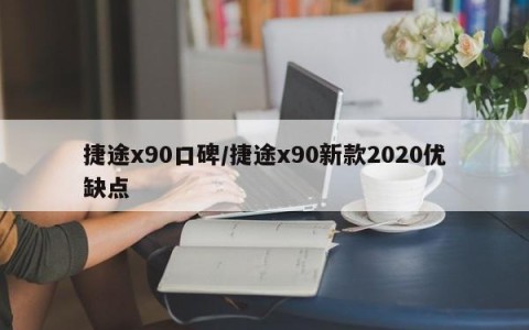捷途x90口碑/捷途x90新款2020优缺点