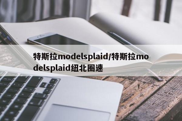 特斯拉modelsplaid/特斯拉modelsplaid纽北圈速