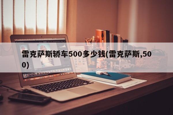 雷克萨斯轿车500多少钱(雷克萨斯,500)