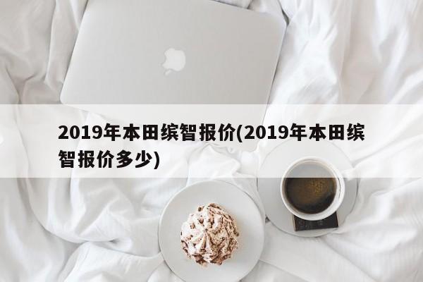 2019年本田缤智报价(2019年本田缤智报价多少)