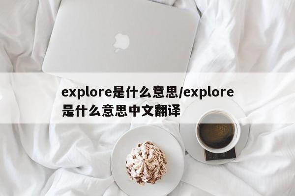 explore是什么意思/explore是什么意思中文翻译