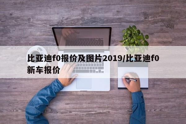 比亚迪f0报价及图片2019/比亚迪f0新车报价