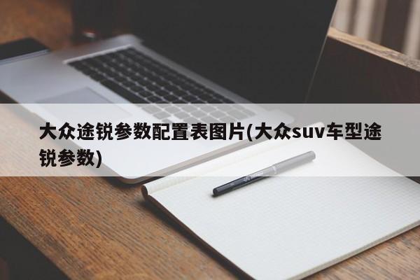大众途锐参数配置表图片(大众suv车型途锐参数)