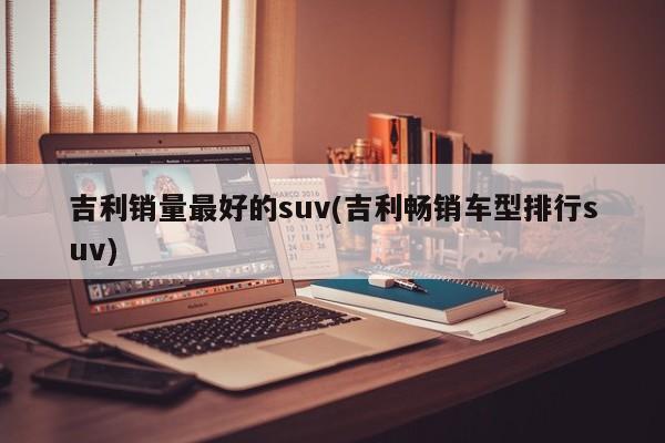 吉利销量最好的suv(吉利畅销车型排行suv)