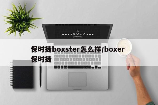 保时捷boxster怎么样/boxer 保时捷