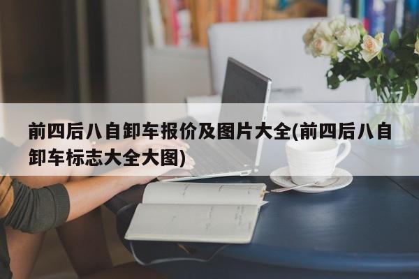 前四后八自卸车报价及图片大全(前四后八自卸车标志大全大图)
