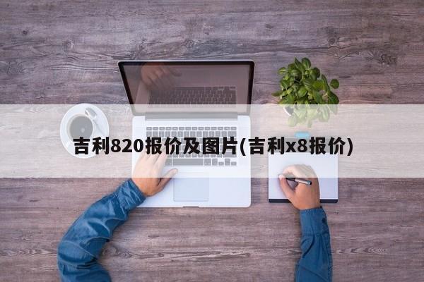 吉利820报价及图片(吉利x8报价)